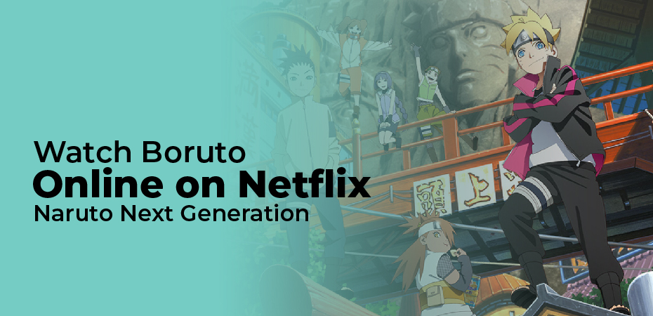 Watch Boruto Online on Netflix – Naruto Next Generation